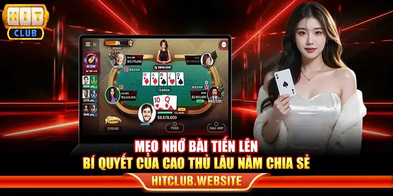 Mẹo nhớ bài Tiến lên - Bí quyết của cao thủ lâu năm chia sẻ